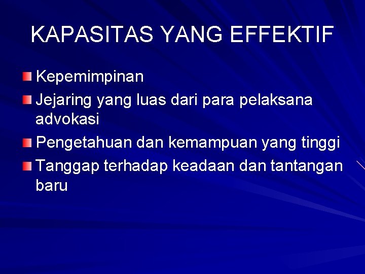 KAPASITAS YANG EFFEKTIF Kepemimpinan Jejaring yang luas dari para pelaksana advokasi Pengetahuan dan kemampuan