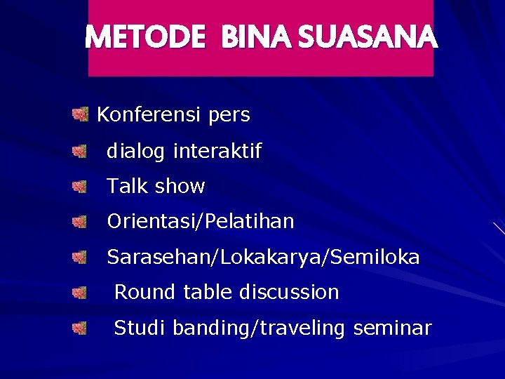 METODE BINA SUASANA Konferensi pers dialog interaktif Talk show Orientasi/Pelatihan Sarasehan/Lokakarya/Semiloka Round table discussion