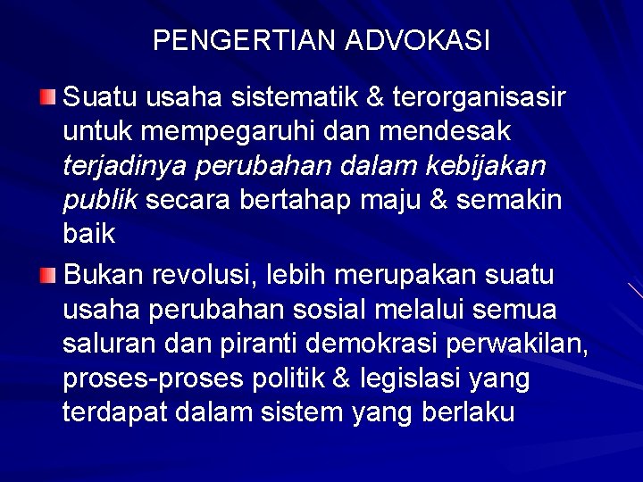 PENGERTIAN ADVOKASI Suatu usaha sistematik & terorganisasir untuk mempegaruhi dan mendesak terjadinya perubahan dalam