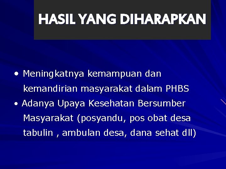 HASIL YANG DIHARAPKAN • Meningkatnya kemampuan dan kemandirian masyarakat dalam PHBS • Adanya Upaya