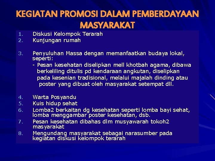 KEGIATAN PROMOSI DALAM PEMBERDAYAAN MASYARAKAT 1. 2. Diskusi Kelompok Terarah Kunjungan rumah 3. Penyuluhan KEGIATAN PROMOSI DALAM PEMBERDAYAAN MASYARAKAT 1. 2. Diskusi Kelompok Terarah Kunjungan rumah 3. Penyuluhan