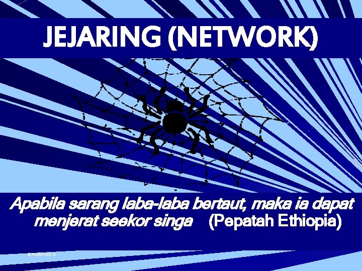 JEJARING (NETWORK) Apabila sarang laba-laba bertaut, maka ia dapat menjerat seekor singa (Pepatah Ethiopia)