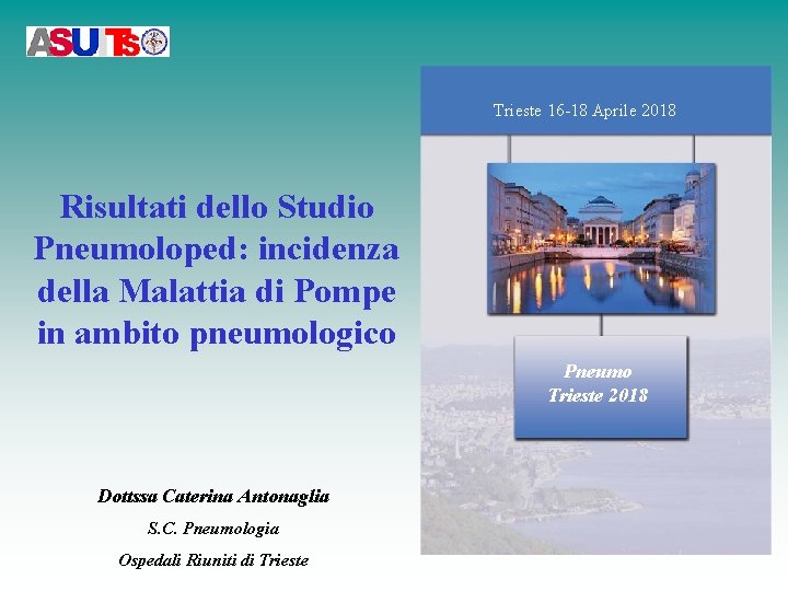 Trieste 16 -18 Aprile 2018 Risultati dello Studio Pneumoloped: incidenza della Malattia di Pompe