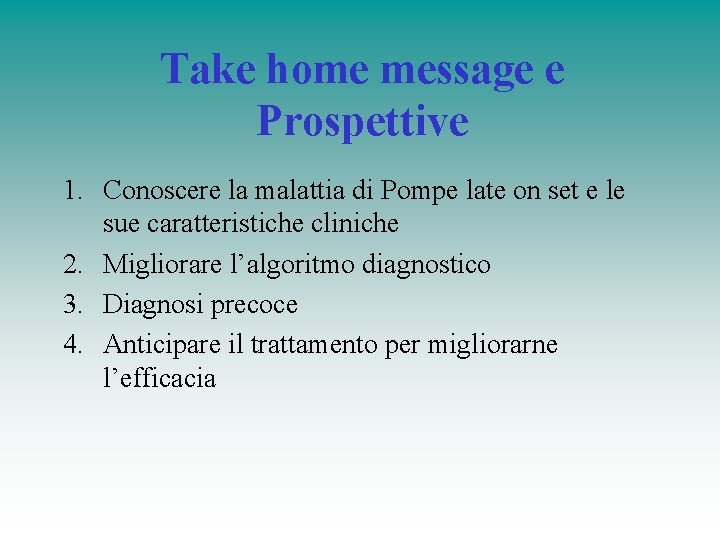 Take home message e Prospettive 1. Conoscere la malattia di Pompe late on set