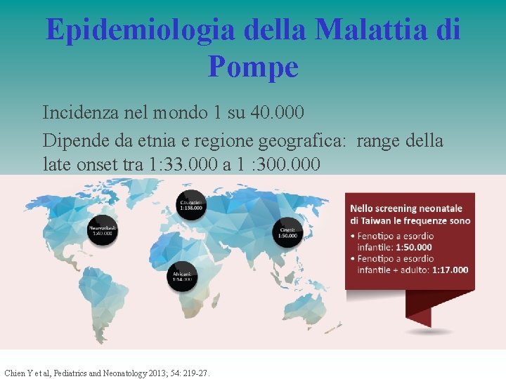 Epidemiologia della Malattia di Pompe Incidenza nel mondo 1 su 40. 000 Dipende da