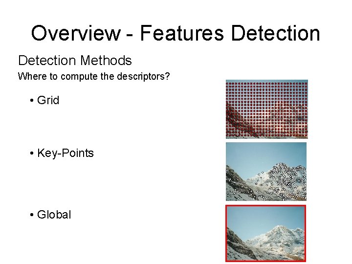 Overview - Features Detection Methods Where to compute the descriptors? • Grid • Key-Points