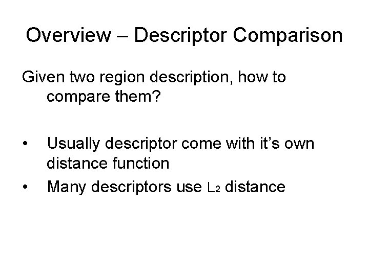 Overview – Descriptor Comparison Given two region description, how to compare them? • •