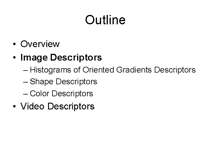 Outline • Overview • Image Descriptors – Histograms of Oriented Gradients Descriptors – Shape