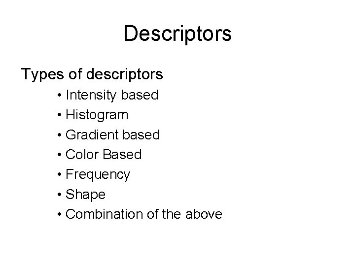 Descriptors Types of descriptors • Intensity based • Histogram • Gradient based • Color