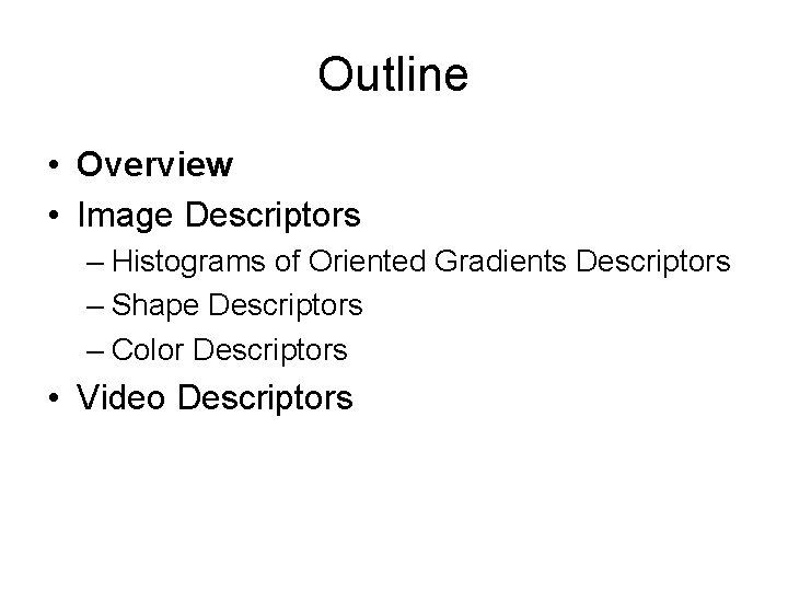 Outline • Overview • Image Descriptors – Histograms of Oriented Gradients Descriptors – Shape