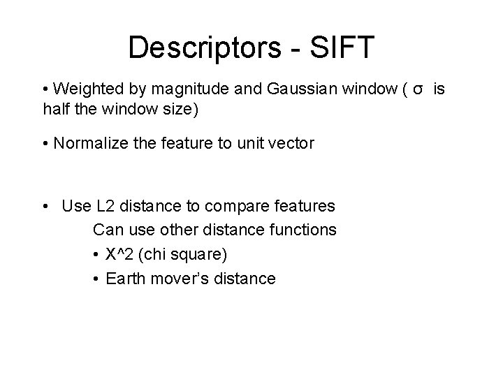 Descriptors - SIFT • Weighted by magnitude and Gaussian window ( σ is half