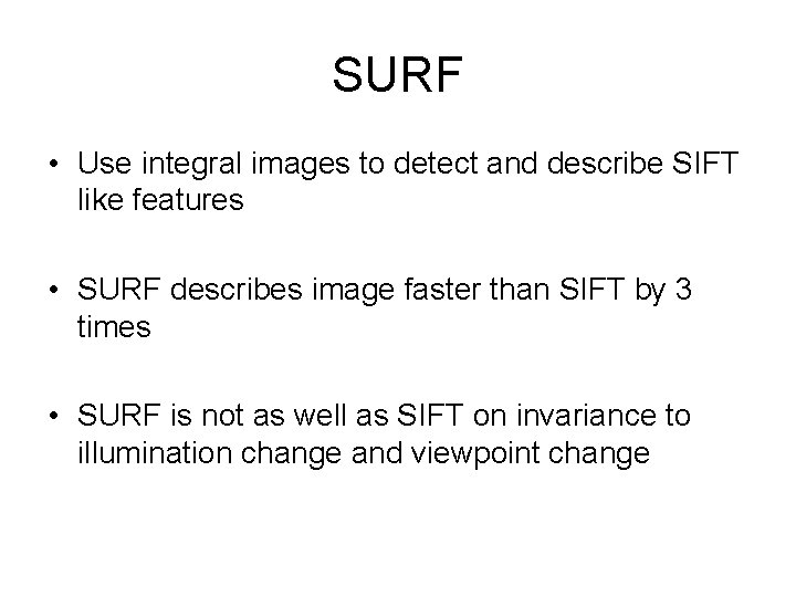 SURF • Use integral images to detect and describe SIFT like features • SURF