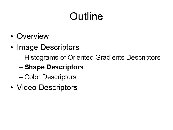 Outline • Overview • Image Descriptors – Histograms of Oriented Gradients Descriptors – Shape