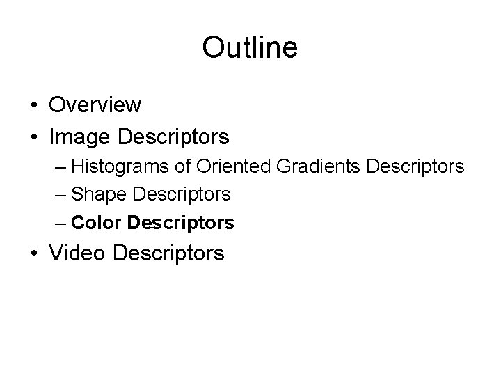 Outline • Overview • Image Descriptors – Histograms of Oriented Gradients Descriptors – Shape
