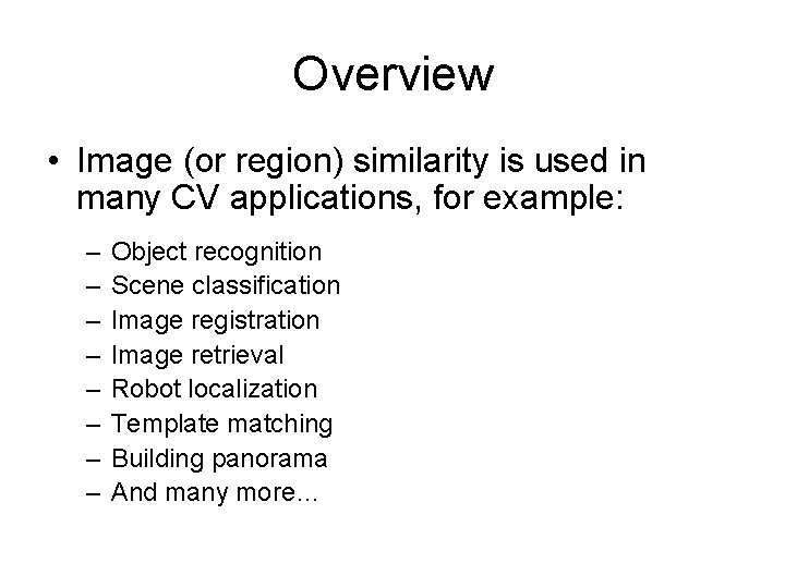 Overview • Image (or region) similarity is used in many CV applications, for example: