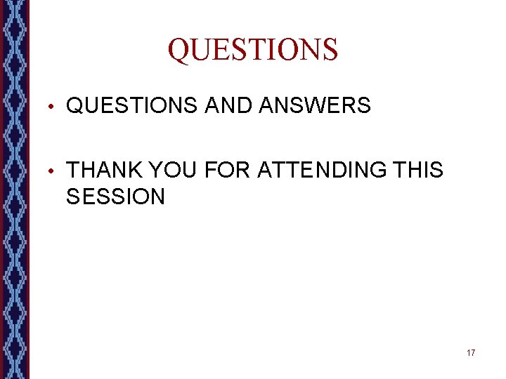 QUESTIONS • QUESTIONS AND ANSWERS • THANK YOU FOR ATTENDING THIS SESSION 17 