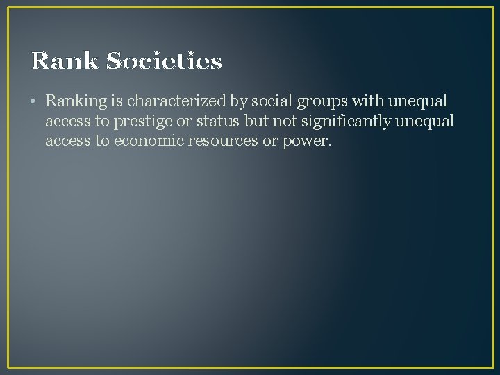 Rank Societies • Ranking is characterized by social groups with unequal access to prestige