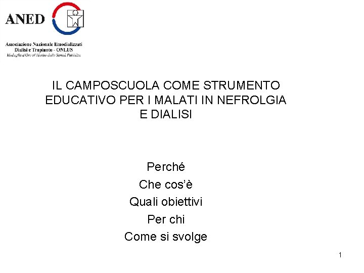 IL CAMPOSCUOLA COME STRUMENTO EDUCATIVO PER I MALATI IN NEFROLGIA E DIALISI Perché Che