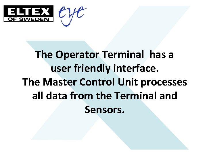 The Operator Terminal has a user friendly interface. The Master Control Unit processes all