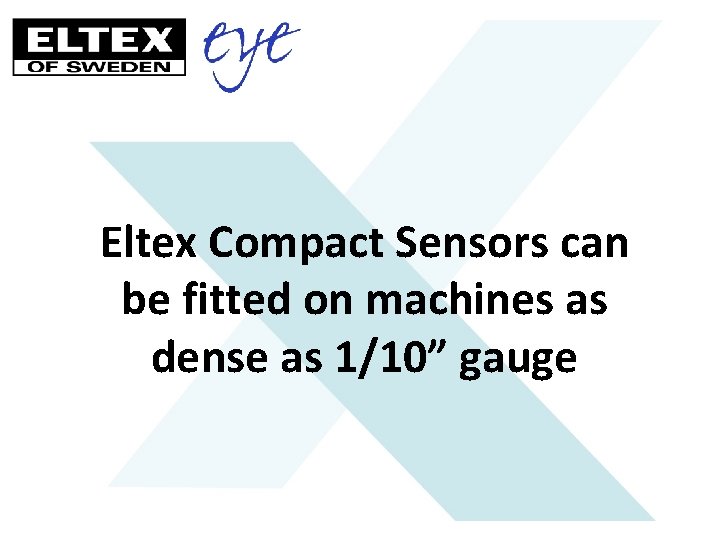 Eltex Compact Sensors can be fitted on machines as dense as 1/10” gauge 