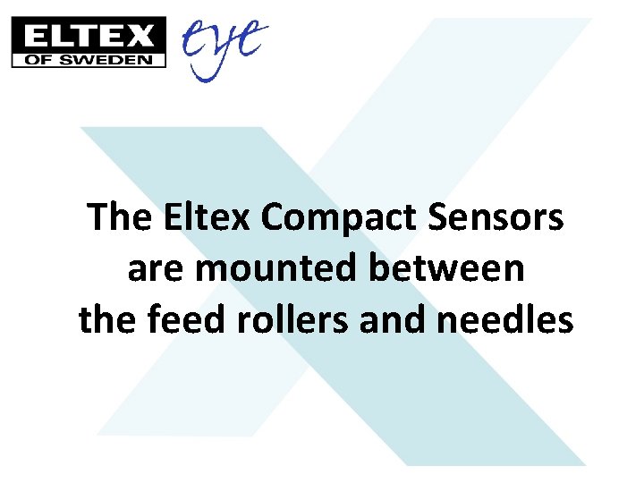 The Eltex Compact Sensors are mounted between the feed rollers and needles 