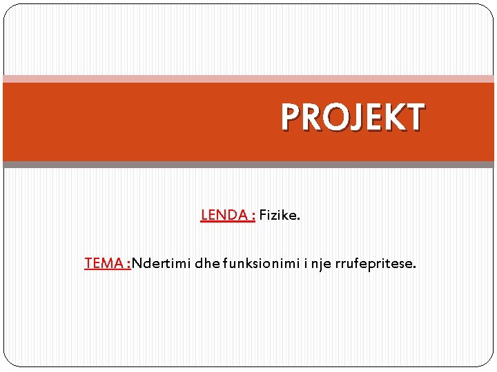 PROJEKT LENDA : Fizike. TEMA : Ndertimi dhe funksionimi i nje rrufepritese. 