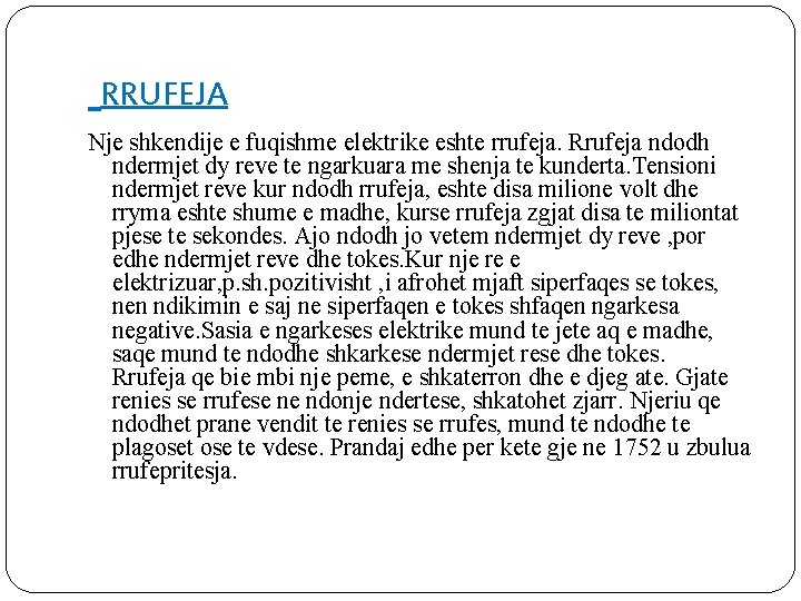 RRUFEJA Nje shkendije e fuqishme elektrike eshte rrufeja. Rrufeja ndodh ndermjet dy reve te