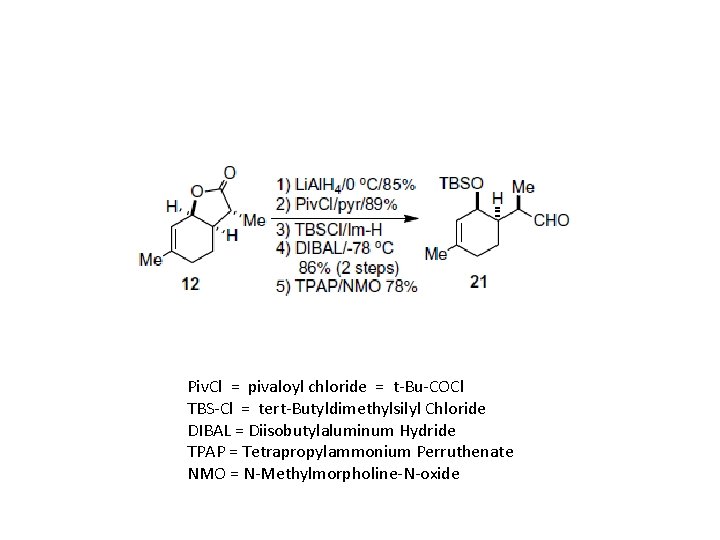 Piv. Cl = pivaloyl chloride = t-Bu-COCl TBS-Cl = tert-Butyldimethylsilyl Chloride DIBAL = Diisobutylaluminum