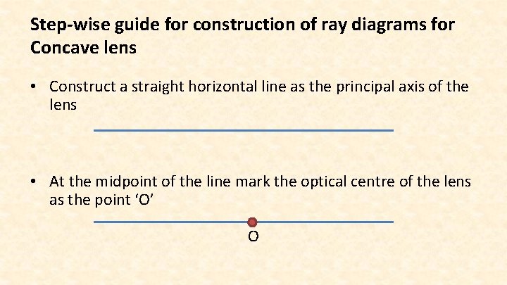 Step-wise guide for construction of ray diagrams for Concave lens • Construct a straight