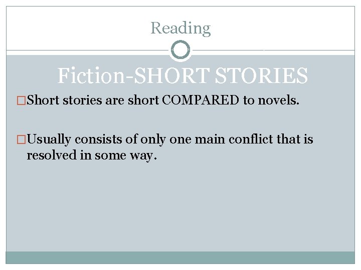 Reading Fiction-SHORT STORIES �Short stories are short COMPARED to novels. �Usually consists of only