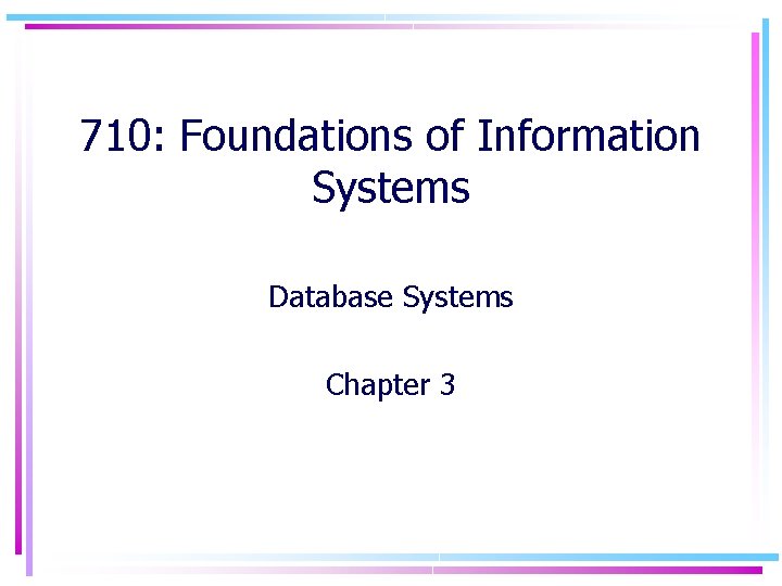 710: Foundations of Information Systems Database Systems Chapter 3 