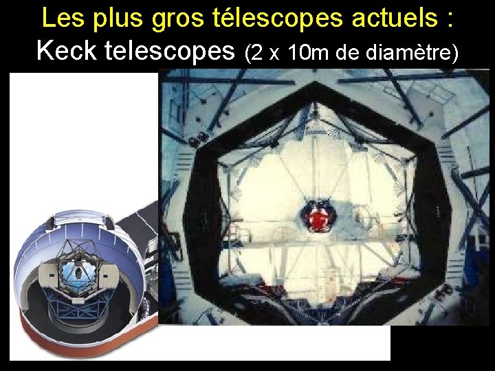 Les plus gros télescopes actuels : Keck telescopes (2 x 10 m de diamètre) Les plus gros télescopes actuels : Keck telescopes (2 x 10 m de diamètre)
