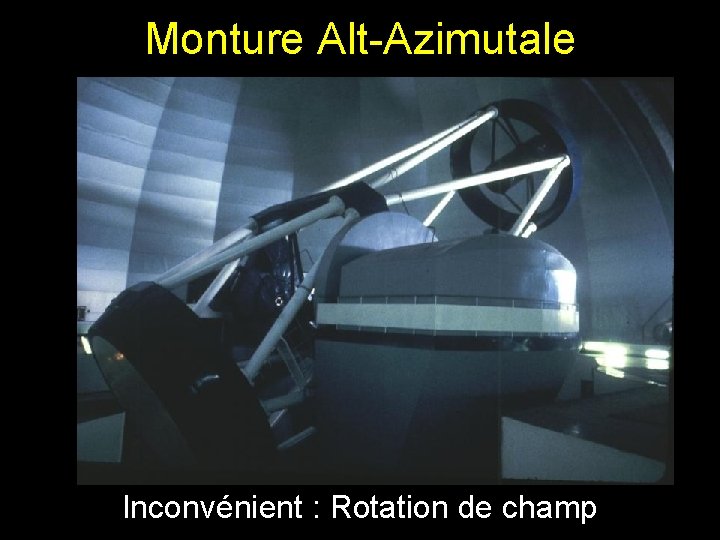 Monture Alt-Azimutale Inconvénient : Rotation de champ Monture Alt-Azimutale Inconvénient : Rotation de champ