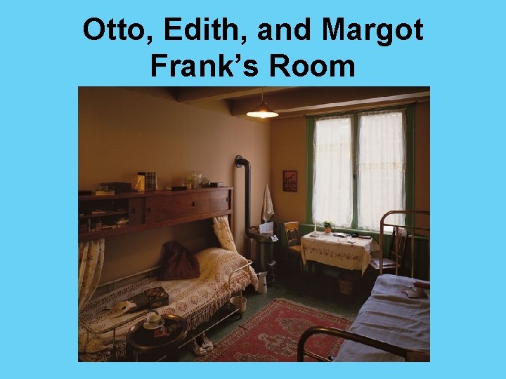 Otto, Edith, and Margot Frank’s Room 