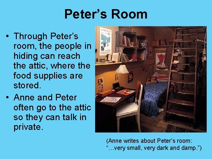 Peter’s Room • Through Peter’s room, the people in hiding can reach the attic,