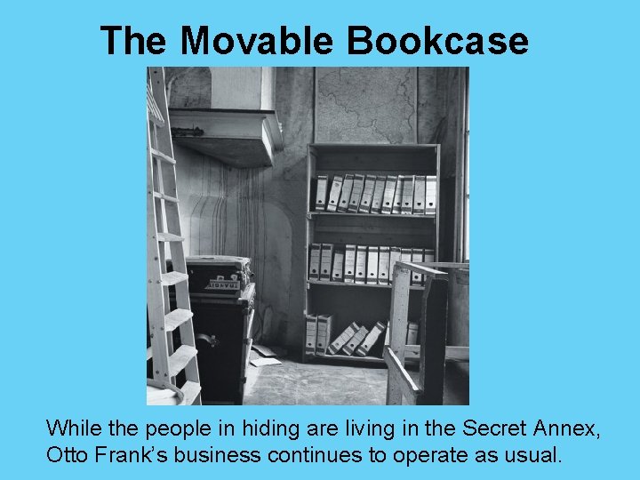 The Movable Bookcase While the people in hiding are living in the Secret Annex,