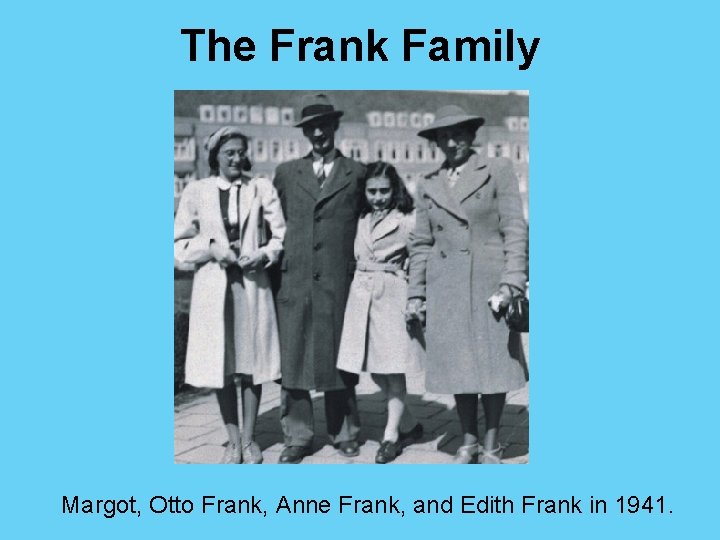The Frank Family Margot, Otto Frank, Anne Frank, and Edith Frank in 1941. 