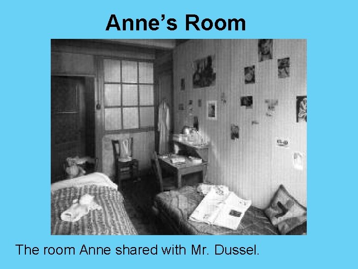 Anne’s Room The room Anne shared with Mr. Dussel. 