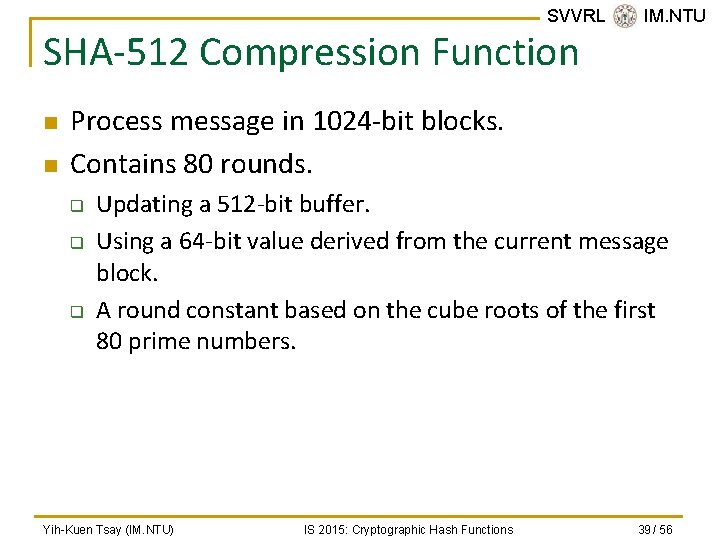 SVVRL @ IM. NTU SHA-512 Compression Function n n Process message in 1024 -bit