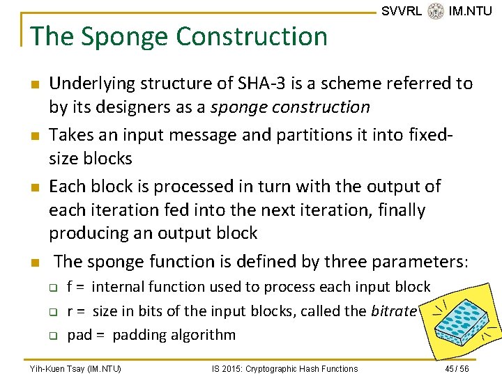 The Sponge Construction n n SVVRL @ IM. NTU Underlying structure of SHA-3 is