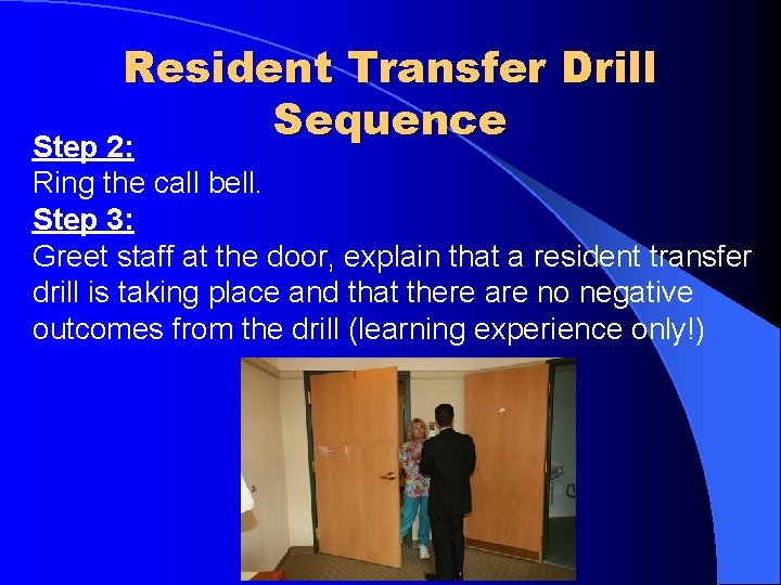 Resident Transfer Drill Sequence Step 2: Ring the call bell. Step 3: Greet staff