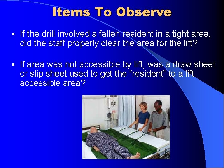 Items To Observe § If the drill involved a fallen resident in a tight