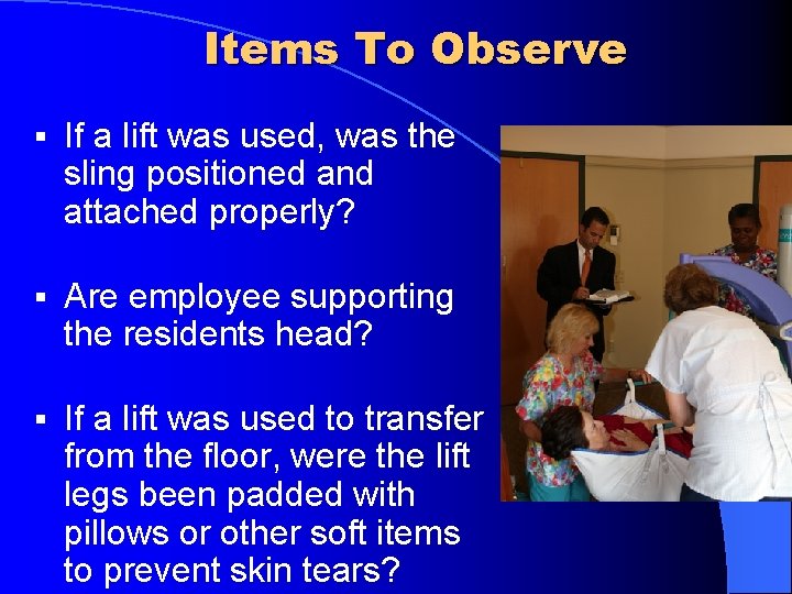 Items To Observe § If a lift was used, was the sling positioned and