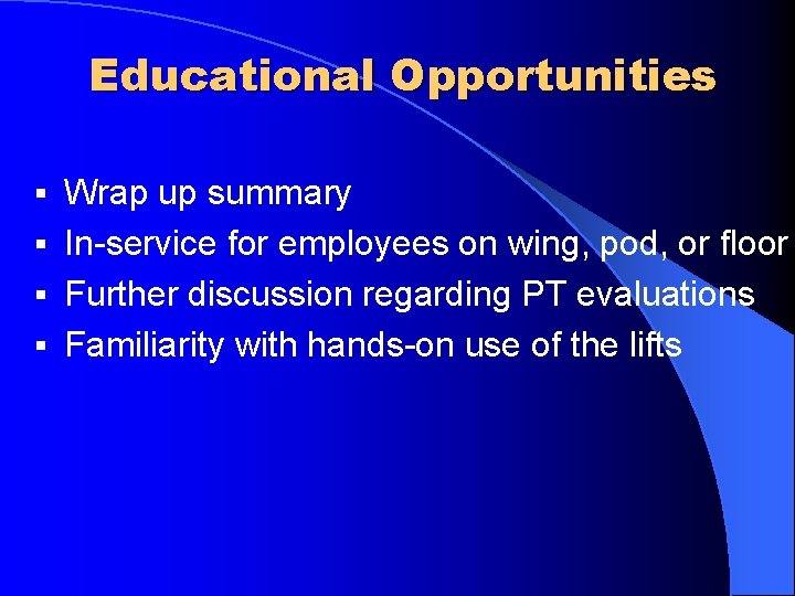 Educational Opportunities Wrap up summary § In-service for employees on wing, pod, or floor