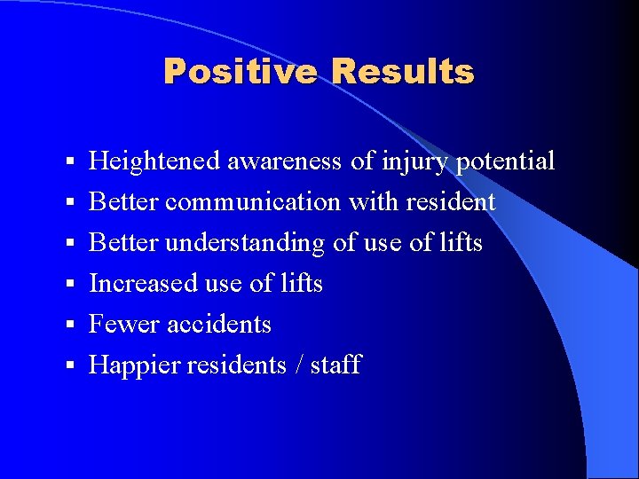 Positive Results § § § Heightened awareness of injury potential Better communication with resident