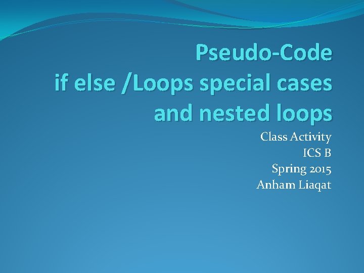 Pseudo-Code if else /Loops special cases and nested loops Class Activity ICS B Spring