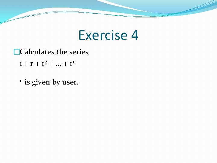 Exercise 4 �Calculates the series 1 + r 2 +. . . + rn