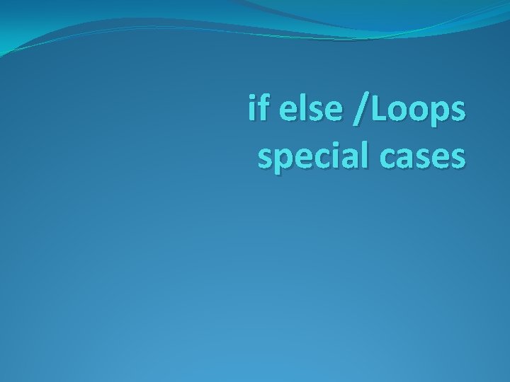 if else /Loops special cases 