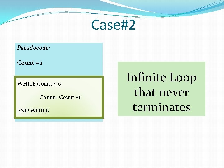 Case#2 Pseudocode: Count = 1 WHILE Count > 0 Count= Count +1 END WHILE