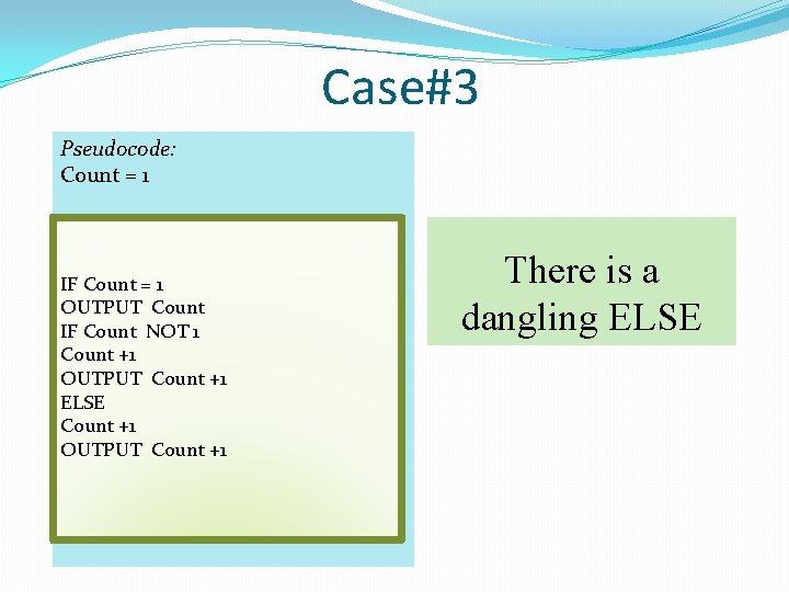 Case#3 Pseudocode: Count = 1 IF Count = 1 OUTPUT Count IF Count NOT